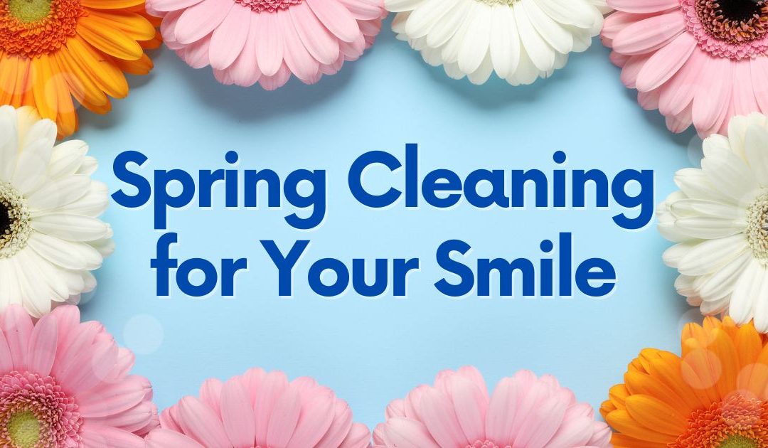 Spring Cleaning for Your Smile: Refresh Your Routine